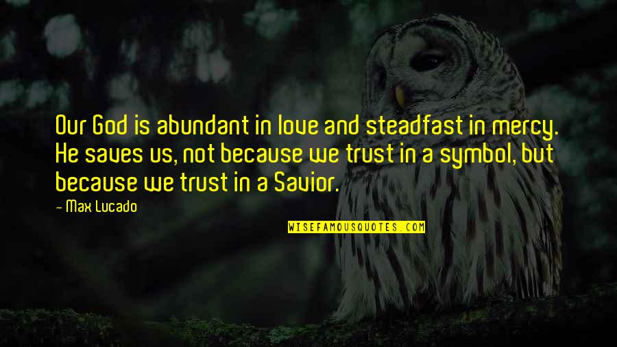 Be Steadfast Quotes By Max Lucado: Our God is abundant in love and steadfast