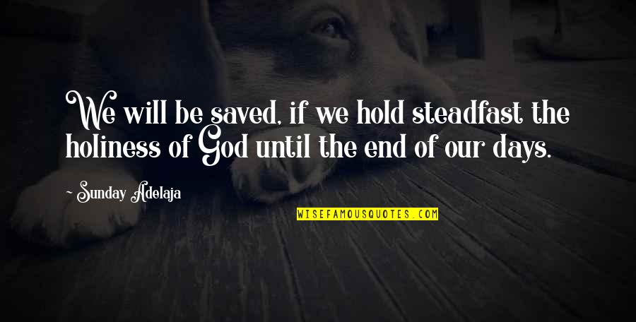 Be Steadfast Quotes By Sunday Adelaja: We will be saved, if we hold steadfast