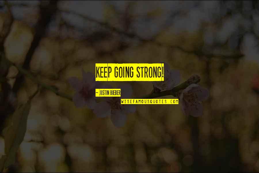 Be Strong Keep Going Quotes By Justin Bieber: Keep Going Strong!