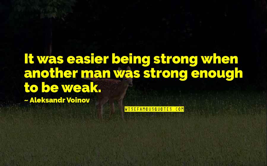 Be Strong Man Quotes By Aleksandr Voinov: It was easier being strong when another man