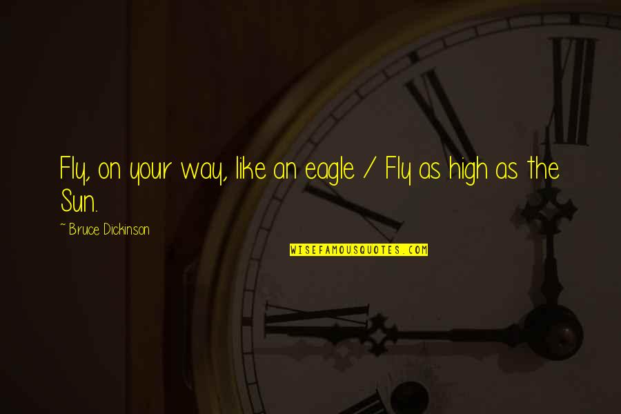 Be The Eagle Quotes By Bruce Dickinson: Fly, on your way, like an eagle /