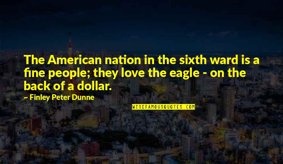 Be The Eagle Quotes By Finley Peter Dunne: The American nation in the sixth ward is