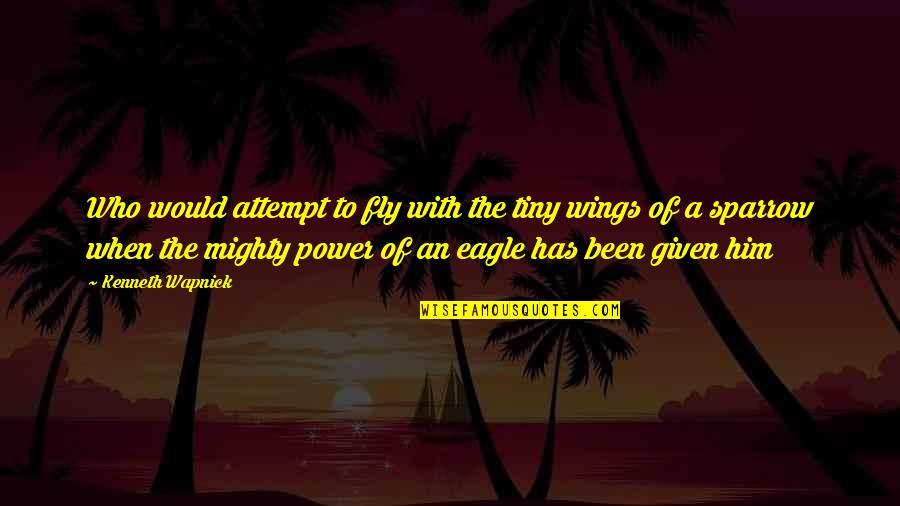 Be The Eagle Quotes By Kenneth Wapnick: Who would attempt to fly with the tiny