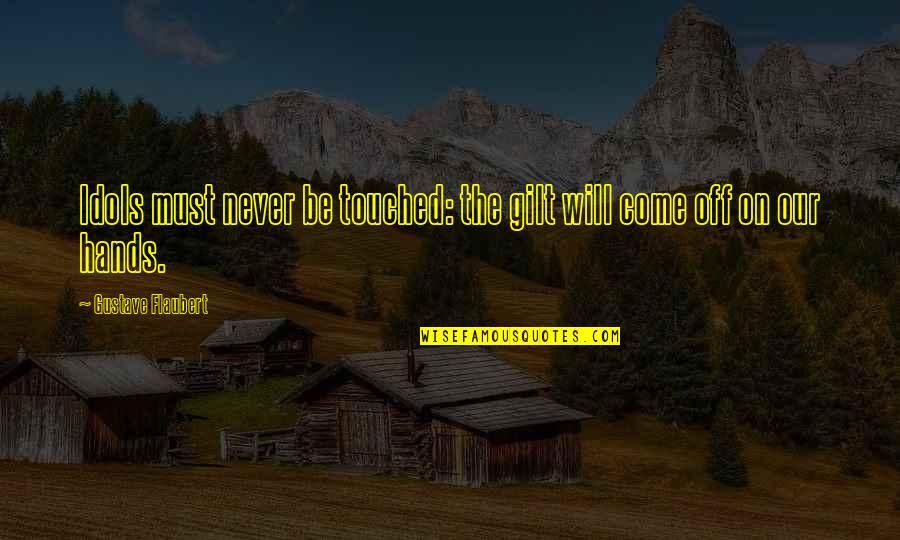 Be Thoughtful Quotes By Gustave Flaubert: Idols must never be touched: the gilt will