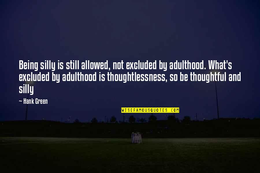 Be Thoughtful Quotes By Hank Green: Being silly is still allowed, not excluded by