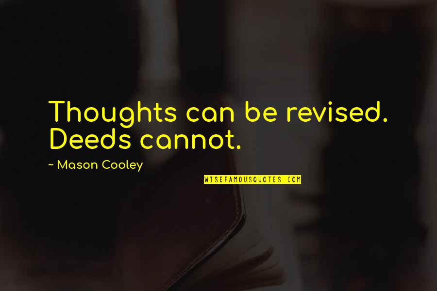 Be Thoughtful Quotes By Mason Cooley: Thoughts can be revised. Deeds cannot.