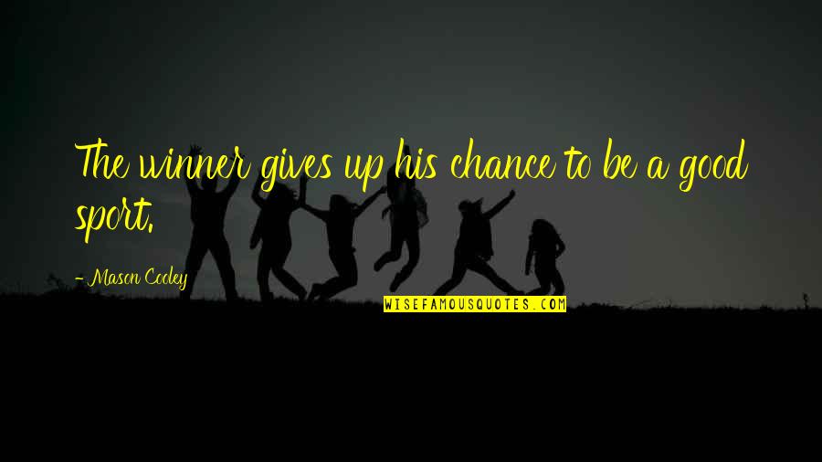 Be Winner Quotes By Mason Cooley: The winner gives up his chance to be