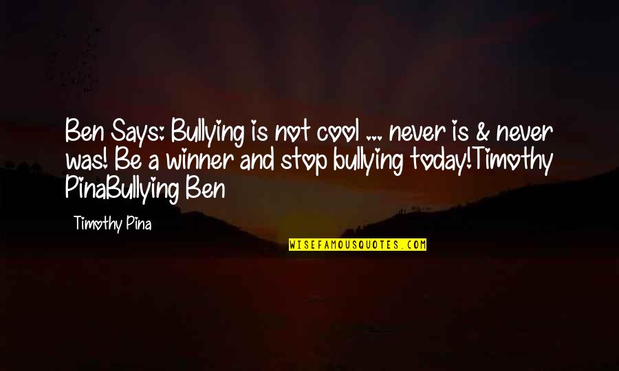 Be Winner Quotes By Timothy Pina: Ben Says: Bullying is not cool ... never