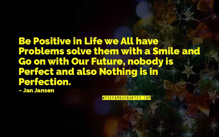 Be With Positive Quotes By Jan Jansen: Be Positive in Life we All have Problems