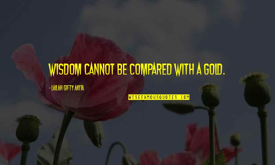 Be With Positive Quotes By Lailah Gifty Akita: Wisdom cannot be compared with a gold.