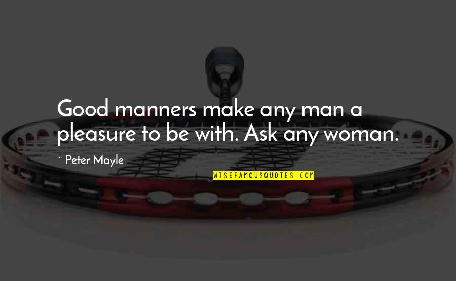 Be With Positive Quotes By Peter Mayle: Good manners make any man a pleasure to