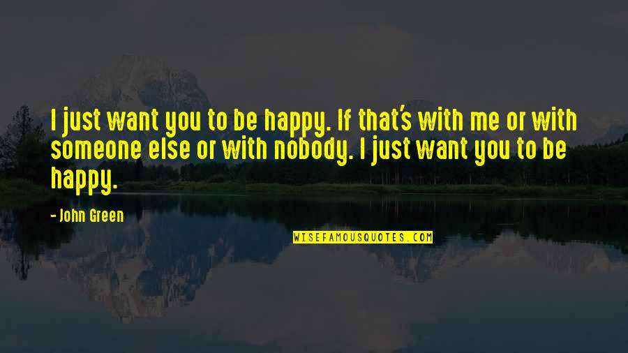 Be With Someone That Quotes By John Green: I just want you to be happy. If