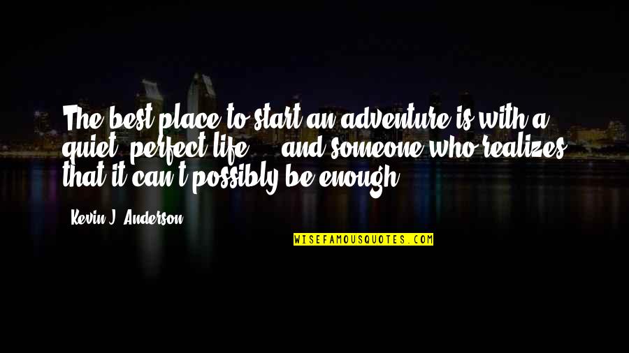 Be With Someone That Quotes By Kevin J. Anderson: The best place to start an adventure is