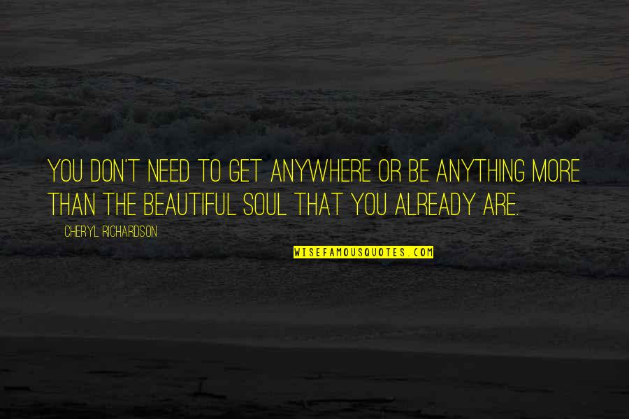 Be You Beautiful Quotes By Cheryl Richardson: You don't need to get anywhere or be