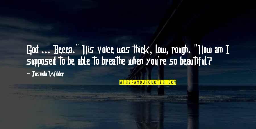 Be You Beautiful Quotes By Jasinda Wilder: God ... Becca." His voice was thick, low,