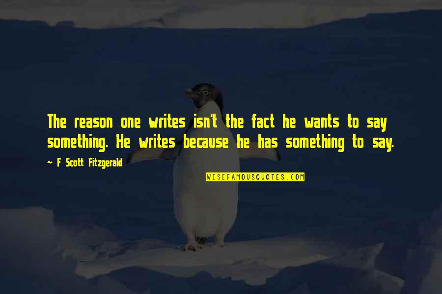 Be Your Own Reason Quotes By F Scott Fitzgerald: The reason one writes isn't the fact he