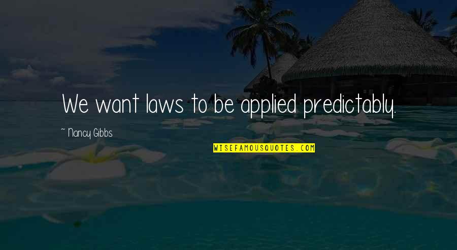 Beach Minion Quotes By Nancy Gibbs: We want laws to be applied predictably.