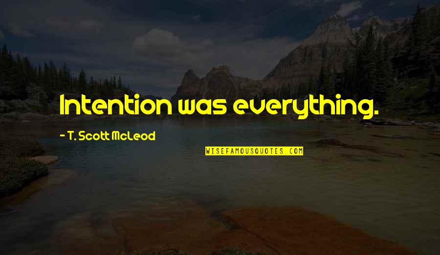 Beaches In The Fall Quotes By T. Scott McLeod: Intention was everything.