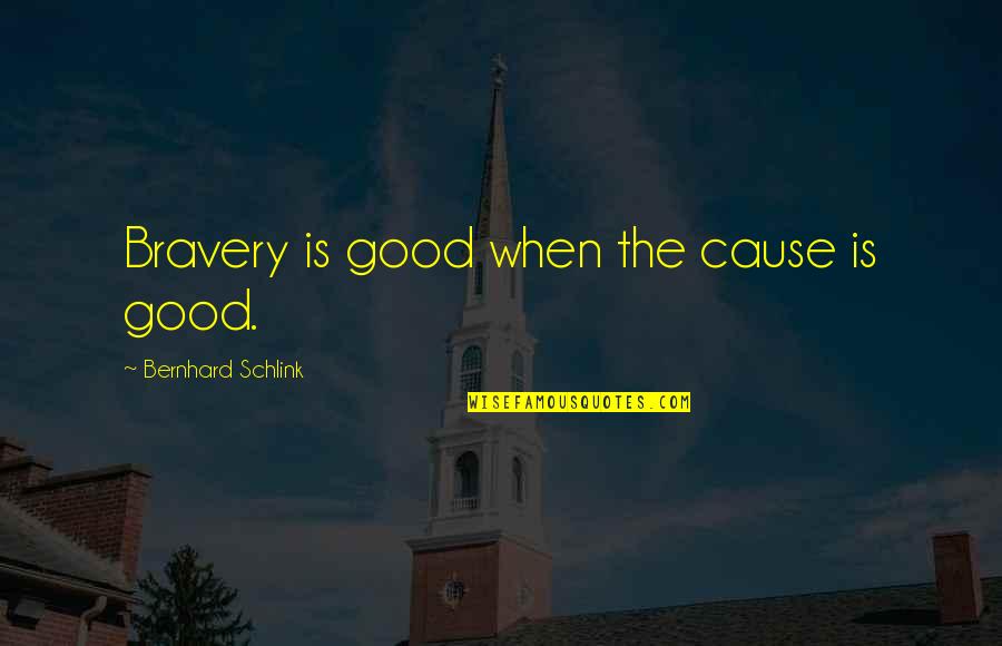 Beachley Medical Quotes By Bernhard Schlink: Bravery is good when the cause is good.