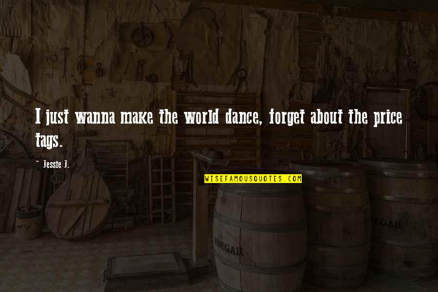 Beacon In The Night Quotes By Jessie J.: I just wanna make the world dance, forget