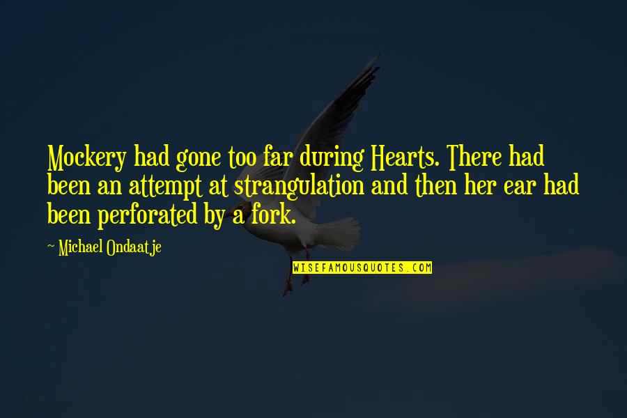 Beadling 1898 Quotes By Michael Ondaatje: Mockery had gone too far during Hearts. There