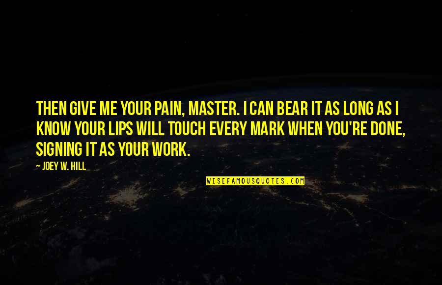 Bear When Quotes By Joey W. Hill: Then give me your pain, Master. I can