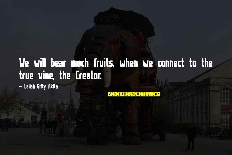 Bear When Quotes By Lailah Gifty Akita: We will bear much fruits, when we connect