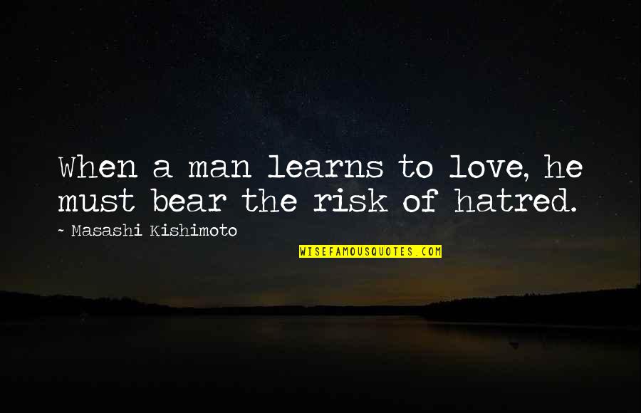 Bear When Quotes By Masashi Kishimoto: When a man learns to love, he must