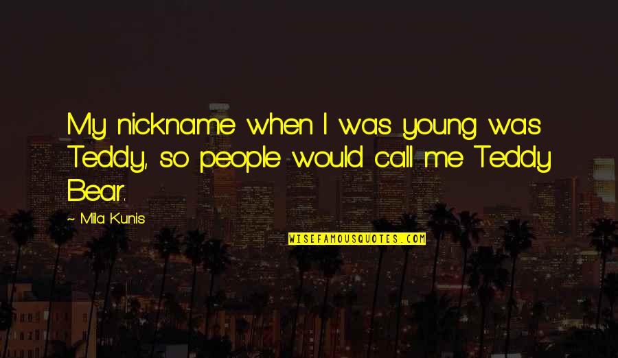 Bear When Quotes By Mila Kunis: My nickname when I was young was Teddy,