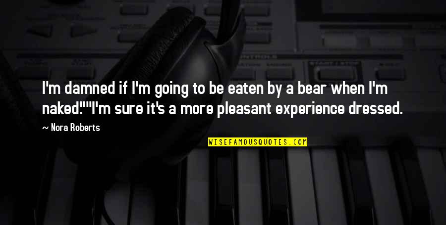 Bear When Quotes By Nora Roberts: I'm damned if I'm going to be eaten