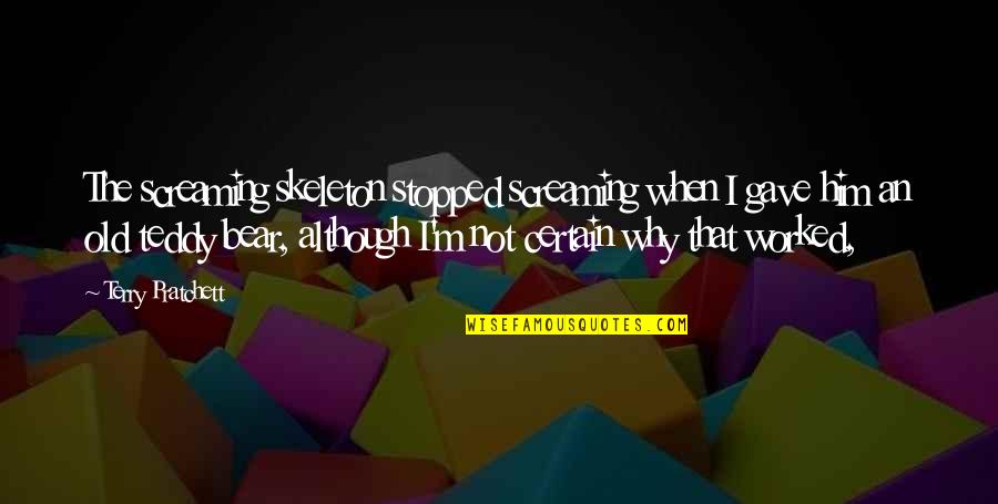 Bear When Quotes By Terry Pratchett: The screaming skeleton stopped screaming when I gave