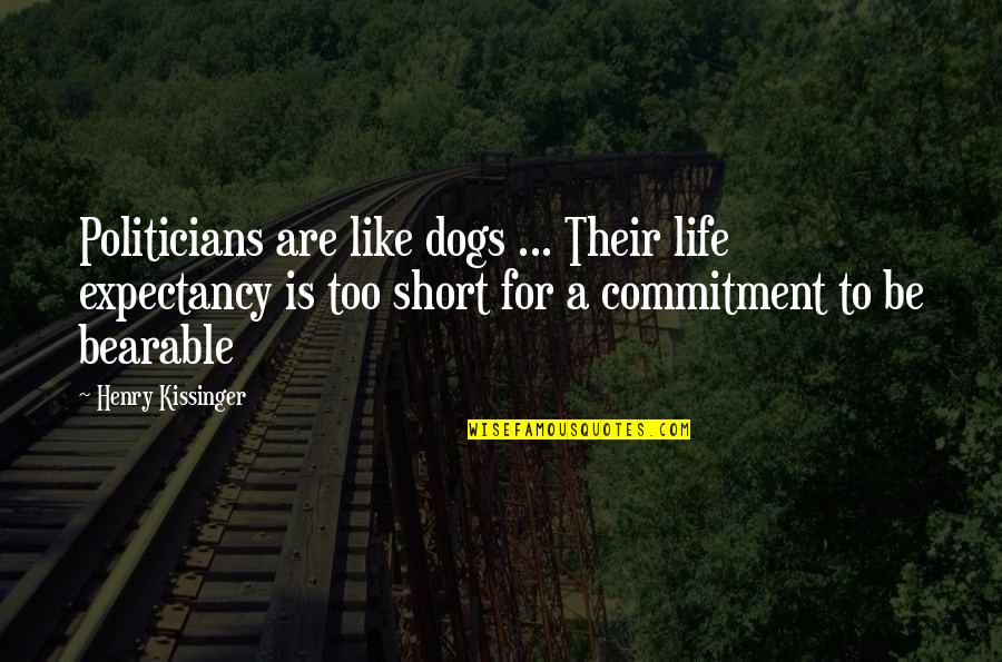 Bearable Quotes By Henry Kissinger: Politicians are like dogs ... Their life expectancy