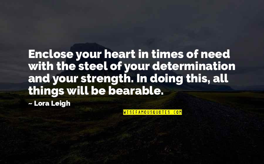 Bearable Quotes By Lora Leigh: Enclose your heart in times of need with