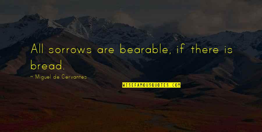 Bearable Quotes By Miguel De Cervantes: All sorrows are bearable, if there is bread.