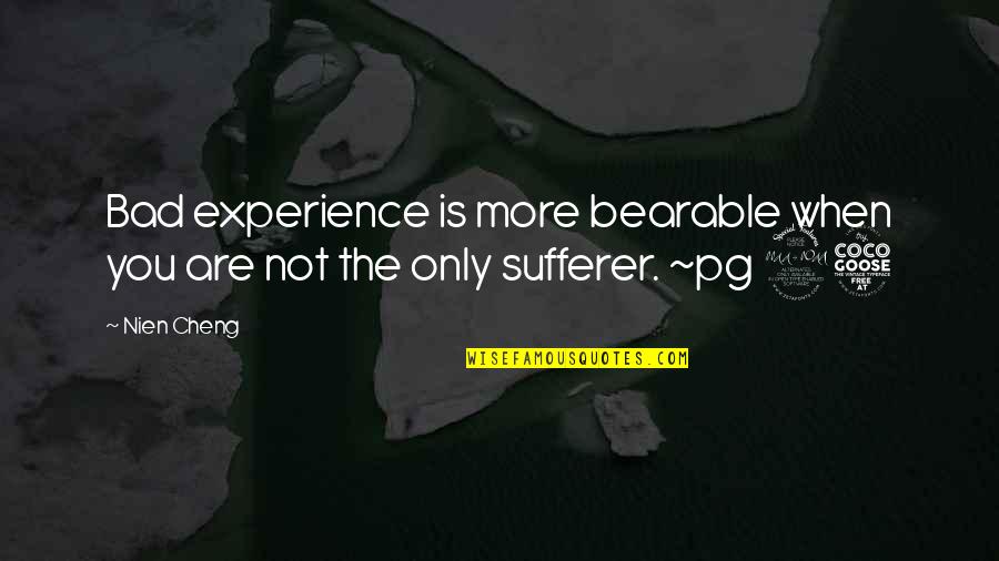 Bearable Quotes By Nien Cheng: Bad experience is more bearable when you are