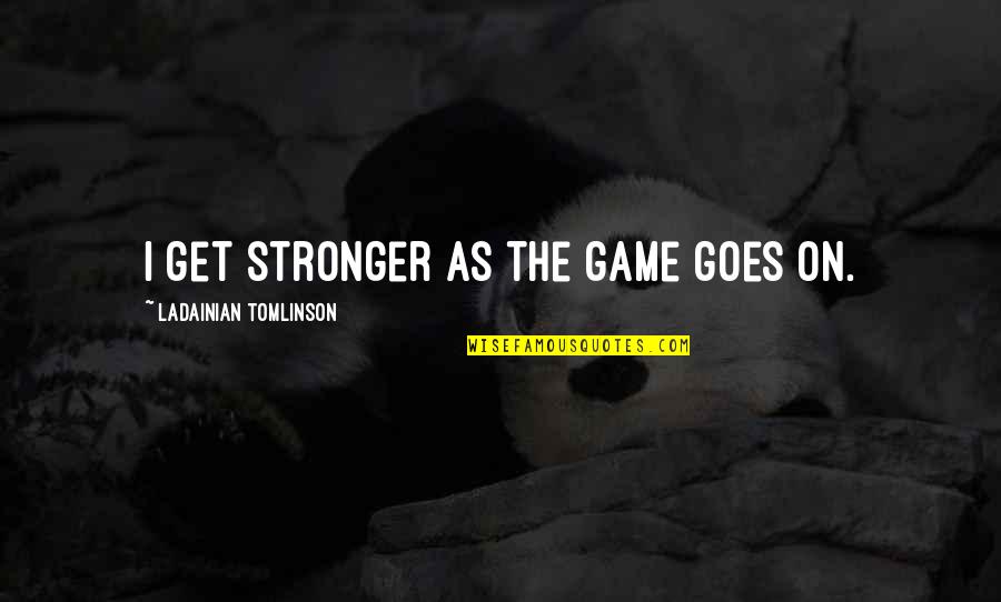 Beards Tumblr Quotes By LaDainian Tomlinson: I get stronger as the game goes on.