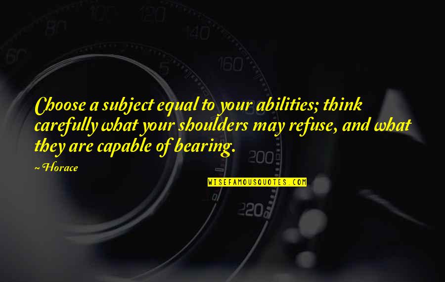 Bearing Up Quotes By Horace: Choose a subject equal to your abilities; think