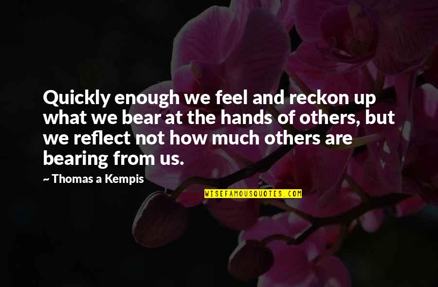 Bearing Up Quotes By Thomas A Kempis: Quickly enough we feel and reckon up what