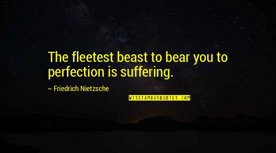 Beast In You Quotes By Friedrich Nietzsche: The fleetest beast to bear you to perfection