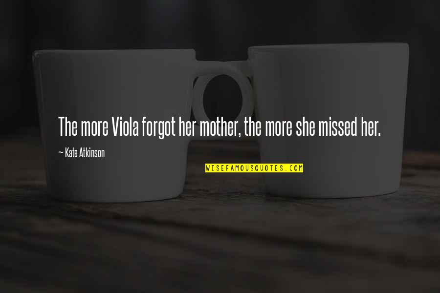 Beat Andres Fashion Quotes By Kate Atkinson: The more Viola forgot her mother, the more