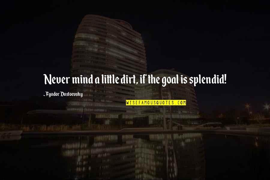 Beat The Cougars Quotes By Fyodor Dostoevsky: Never mind a little dirt, if the goal