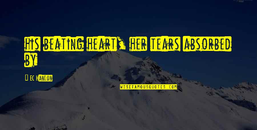 Beating Heart Quotes By EC Hanlon: his beating heart, her tears absorbed by