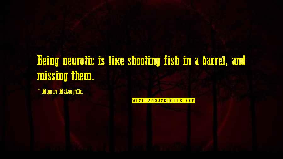 Beatnik Phrases Quotes By Mignon McLaughlin: Being neurotic is like shooting fish in a