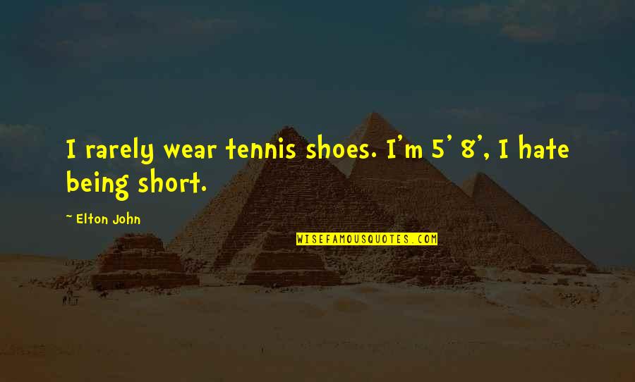 Beattitudes Quotes By Elton John: I rarely wear tennis shoes. I'm 5' 8',