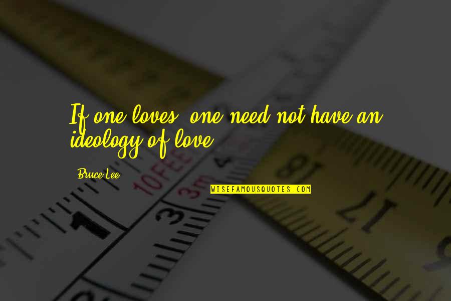 Beau Lines Quotes By Bruce Lee: If one loves, one need not have an