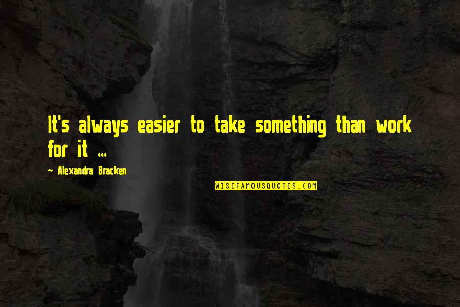 Beaucage Greatest Quotes By Alexandra Bracken: It's always easier to take something than work