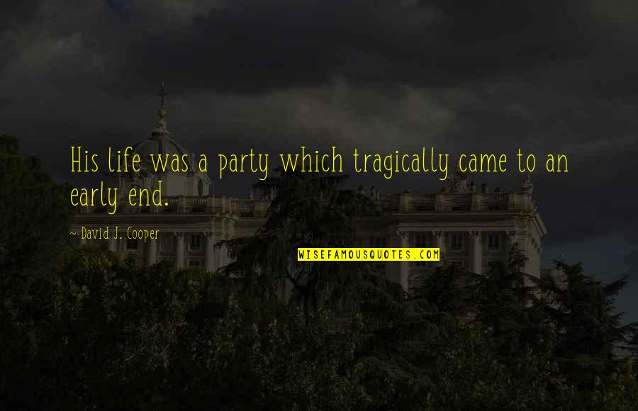 Beause Quotes By David J. Cooper: His life was a party which tragically came