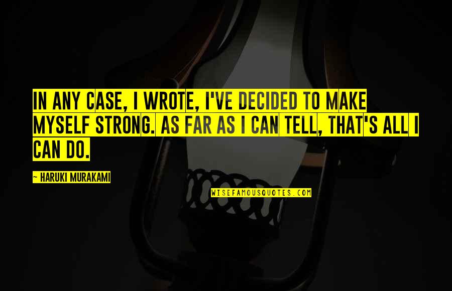 Beause Quotes By Haruki Murakami: In any case, I wrote, I've decided to