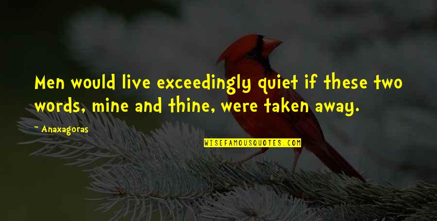 Beauteers Quotes By Anaxagoras: Men would live exceedingly quiet if these two