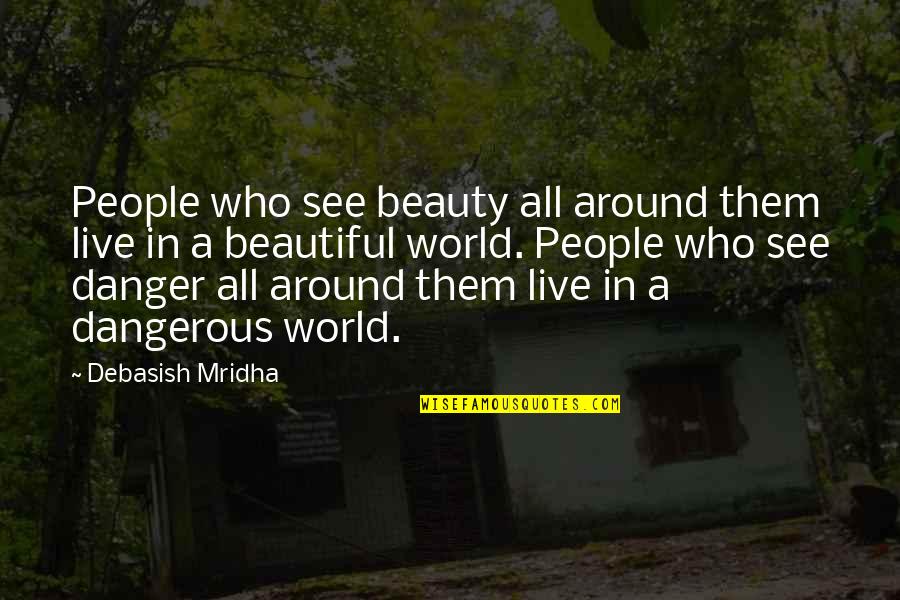 Beautiful And Dangerous Quotes By Debasish Mridha: People who see beauty all around them live